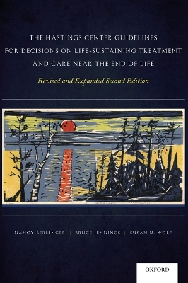 The Hastings Center Guidelines for Decisions on Life-Sustaining Treatment and Care Near the End of Life by Nancy Berlinger