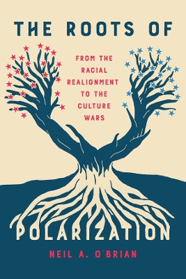 The Roots of Polarization: From the Racial Realignment to the Culture Wars by Neil A. O'Brian