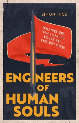 Engineers of Human Souls: Four Writers Who Changed Twentieth-Century Minds by Simon Ings