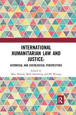 International Humanitarian Law and Justice: Historical and Sociological Perspectives book