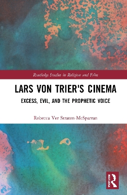 Lars von Trier's Cinema: Excess, Evil, and the Prophetic Voice by Rebecca Ver Straten-McSparran