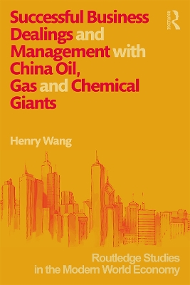 Successful Business Dealings and Management with China Oil, Gas and Chemical Giants by Henry Wang