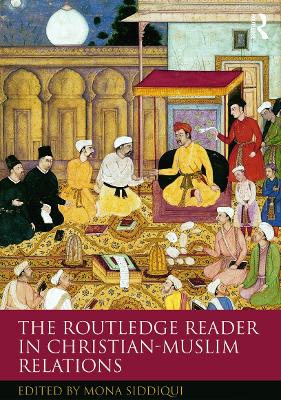 The Routledge Reader in Christian-Muslim Relations by Mona Siddiqui