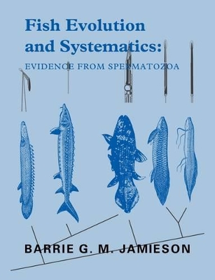 Fish Evolution and Systematics: Evidence from Spermatozoa book