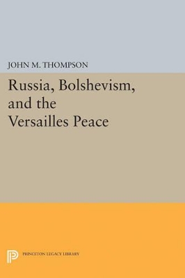 Russia, Bolshevism, and the Versailles Peace by John M Thompson