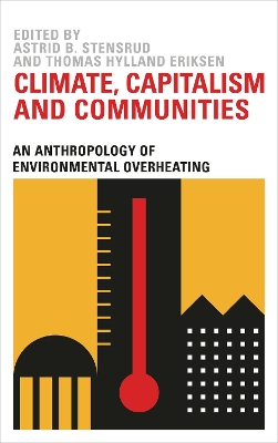 Climate, Capitalism and Communities: An Anthropology of Environmental Overheating by Thomas Hylland Eriksen