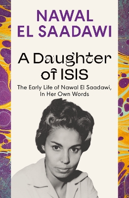 A Daughter of Isis: The Early Life of Nawal El Saadawi, In Her Own Words by Nawal El Saadawi