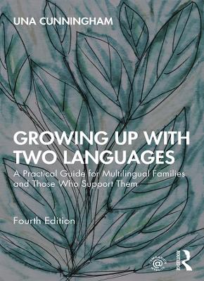 Growing Up with Two Languages: A Practical Guide for Multilingual Families and Those Who Support Them by Una Cunningham