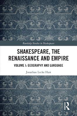 Shakespeare, the Renaissance and Empire: Volume I: Geography and Language by Jonathan Locke Hart