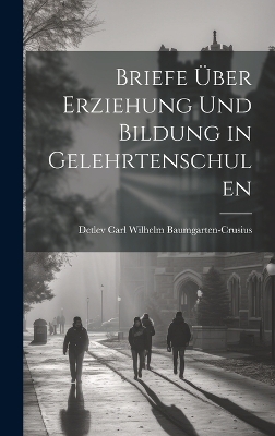 Briefe über Erziehung und Bildung in Gelehrtenschulen by Detlev Carl Wilhelm Baumgarten-Crusius