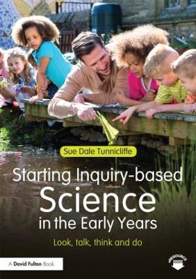 Starting Inquiry Based Science in the Early Years by Sue Dale Tunnicliffe