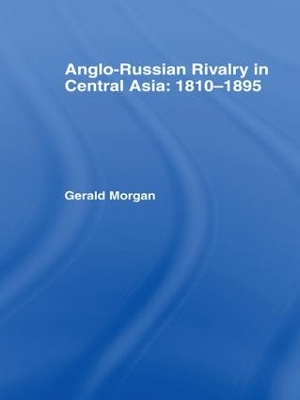 Anglo-Russian Rivalry in Central Asia 1810-1895 by Gerald Morgan