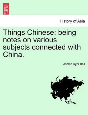 Things Chinese by James Dyer Ball