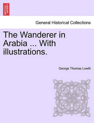 The Wanderer in Arabia ... with Illustrations. by George Thomas Lowth