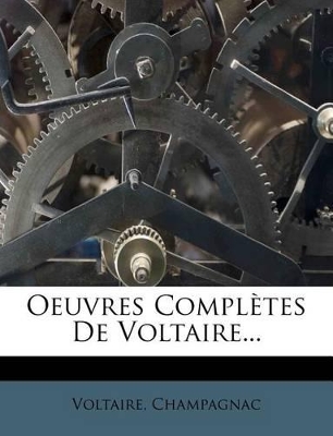 Oeuvres Completes de Voltaire... by Champagnac