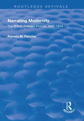 Narrating Modernity: The British Problem Picture, 1895-1914: The British Problem Picture, 1895-1914 by Pamela M. Fletcher