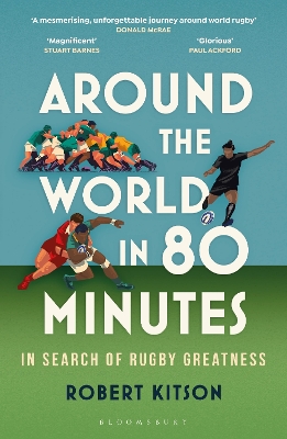 Around the World in 80 Minutes: In Search of Rugby Greatness by Robert Kitson