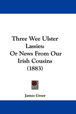 Three Wee Ulster Lassies: Or News From Our Irish Cousins (1883) book
