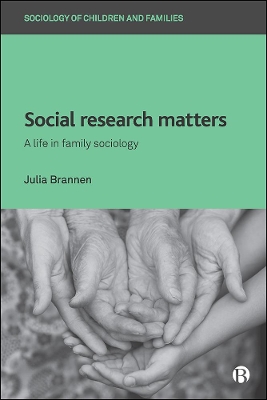 Social Research Matters: A Life in Family Sociology by Julia Brannen