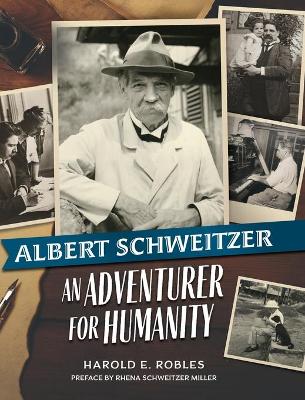 Albert Schweitzer: An Adventurer for Humanity by Harold E Robles