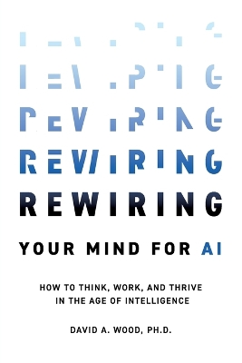 Rewiring Your Mind for AI: How to Think, Work, and Thrive in the Age of Intelligence book