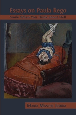 Essays on Paula Rego: Smile When You Think About Hell by Maria Manuel Lisboa