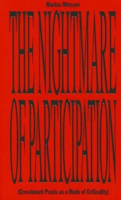 Markus Miessen - the Nightmare of Participation (crossbench Praxis as a Mode of Criticality) book