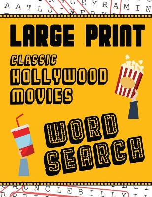 Large Print Classic Hollywood Movies Word Search: With Movie Pictures Extra-Large, For Adults & Seniors Have Fun Solving These Hollywood Film Word Find Puzzles! book