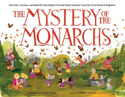 The Mystery of the Monarchs: How Kids, Teachers, and Butterfly Fans Helped Fred and Norah Urquhart Track the Great Monarch Migration book