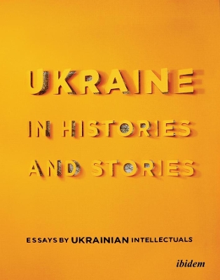 Ukraine in Histories and Stories – Essays by Ukrainian Intellectuals book