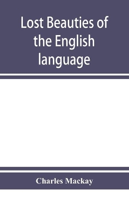 Lost beauties of the English language: an appeal to authors, poets, clergymen and public speakers book