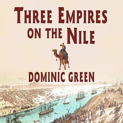 Three Empires on the Nile: The Victorian Jihad, 1869-1899 by Dominic Green