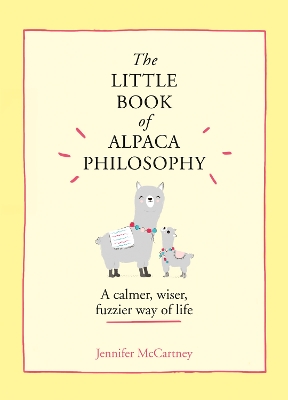 The Little Book of Alpaca Philosophy: A calmer, wiser, fuzzier way of life (The Little Animal Philosophy Books) by Jennifer McCartney