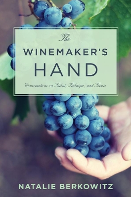 The Winemaker's Hand: Conversations on Talent, Technique, and Terroir by Natalie Berkowitz