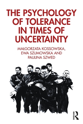 The Psychology of Tolerance in Times of Uncertainty by Malgorzata Kossowska