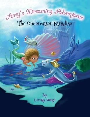 Amy's Dreaming Adventures: The Underwater Paradise by Chrissy Metge