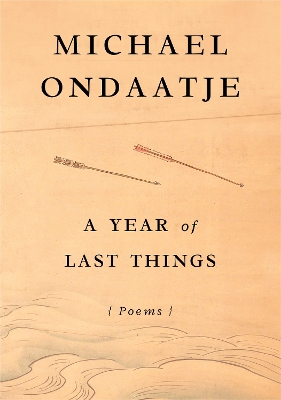A Year of Last Things: Poems by Michael Ondaatje