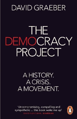 The The Democracy Project: A History, a Crisis, a Movement by David Graeber