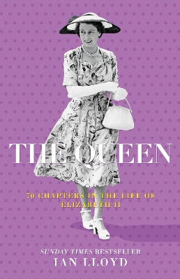 The Queen: 70 Chapters in the Life of Elizabeth II by Ian Lloyd