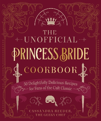 The Unofficial Princess Bride Cookbook: 50 Delightfully Delicious Recipes for Fans of the Cult Classic book