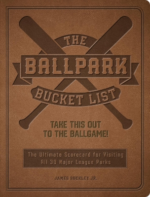 The Ballpark Bucket List: Take THIS Out to the Ballgame! - The Ultimate Scorecard for Visiting All 30 Major League Parks book