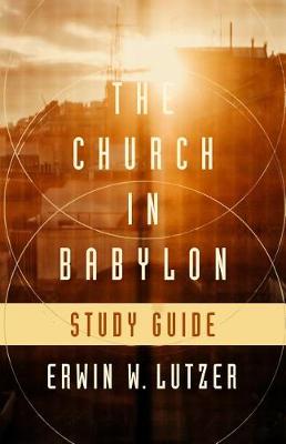 The Church in Babylon Study Guide by Erwin W. Lutzer