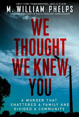 We Thought We Knew You: A Terrifying True Story of Secrets, Betrayal, Deception, and Murder book