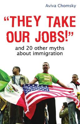 They Take Our Jobs! by Aviva Chomsky