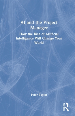 AI and the Project Manager: How the Rise of Artificial Intelligence Will Change Your World book