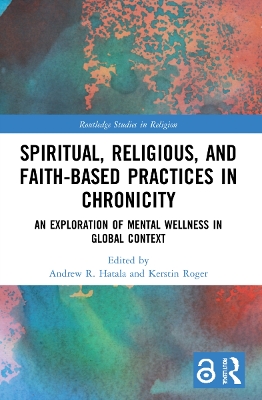 Spiritual, Religious, and Faith-Based Practices in Chronicity: An Exploration of Mental Wellness in Global Context by Andrew R. Hatala