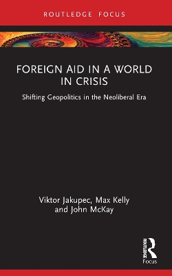 Foreign Aid in a World in Crisis: Shifting Geopolitics in the Neoliberal Era by Viktor Jakupec