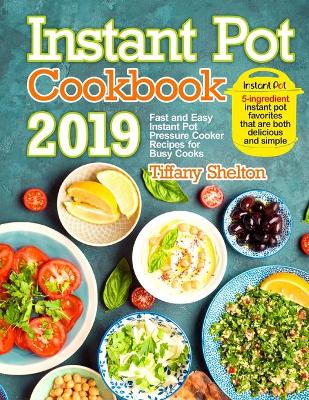 Instant Pot Cookbook 2019: Fast and Easy Instant Pot Pressure Cooker Recipes for Busy Cooks. 5-Ingredient Instant Pot Favorites That are Both Delicious and Simple book