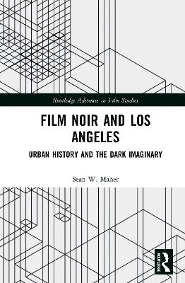 Film Noir and Los Angeles: Urban History and the Dark Imaginary book