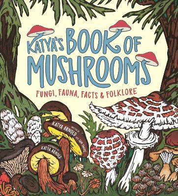 Katya's Book of Mushrooms: Fungi, Fauna, Facts & Folklore book